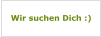 Wir suchen Dich :)